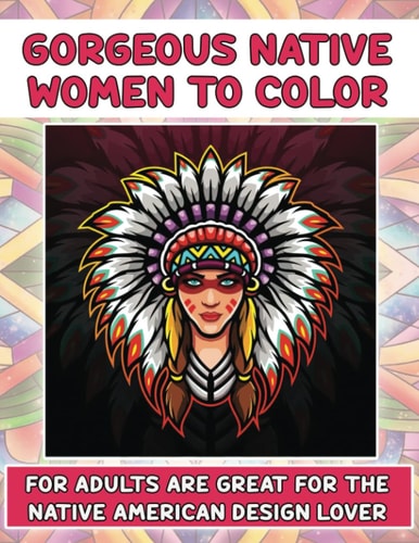 Gorgeous Native Women To Color: For Adults Are Great For The Native American Design Lover