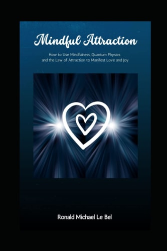 Mindful Attraction: Using Mindfulness, Quantum Physics, and the Law of Attraction to Manifest Love (Mindful Attraction Series)