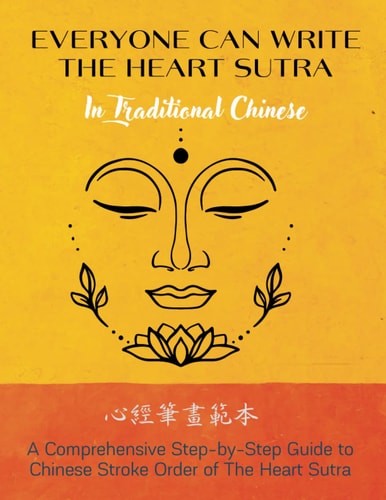 Everyone Can Write The Heart Sutra in Traditional Chinese: A Comprehensive Step-by-Step Guide to Chinese Stroke Order of The Heart Sutra (Prajnaparamita Sutra) with Tian Zi Ge Writing Practice Book