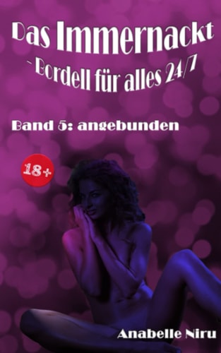 Das Immernackt - Bordell für alles 24/7 Band 5 angebunden
