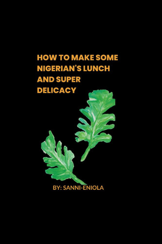 How to make Nigerian lunch and super delicacy: Nigerian lunch ideas