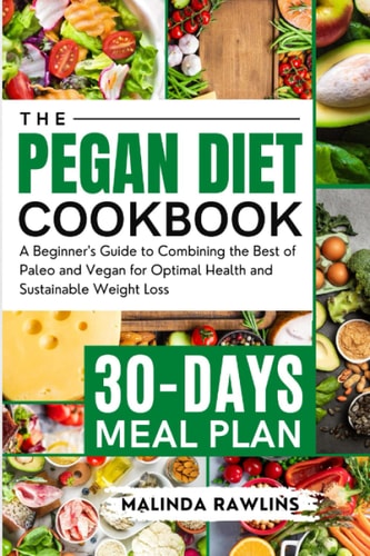 The Pegan Diet Cookbook: A Beginner's Guide to Combining the Best of Paleo and Vegan for Optimal Health and Sustainable Weight Loss