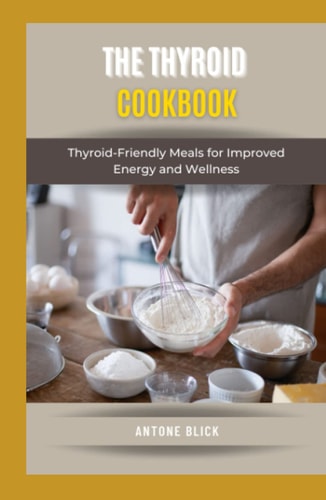 The Thyroid Cookbook: Thyroid-Friendly Meals for Improved Energy and Wellness