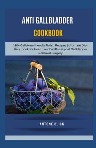 The Anti Gallbladder Cookbook: 150+ Gallstone friendly Delish Recipes | Ultimate Diet Handbook for Health and Wellness post Gallbladder Removal Surgery