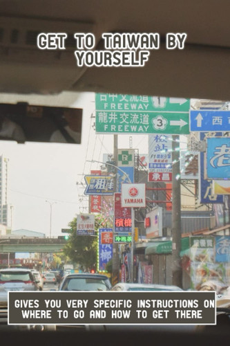 Get To Taiwan By Yourself: Gives You Very Specific Instructions On Where To Go And How To Get There