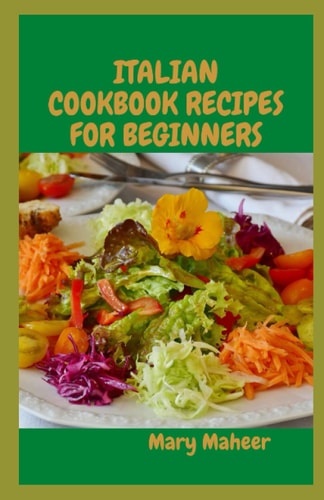ITALIAN COOKBOOK RECIPES FOR BEGINNERS: Ultimate Guide to Several Italian Vegetarian Recipes Made Easier And Faster.