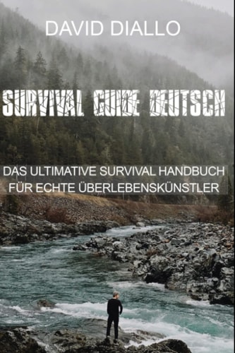 Survival Guide Deutsch:: Survival Guide Buch | Survival für Anfänger für jedes Survival Kit | ca. DIN A5 | ca. 120 Seiten | Geschenk für Outdoor Herren (German Edition)