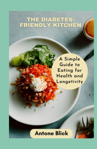 The Diabetes-Friendly Kitchen: Insulin Resistance-Friendly Recipes for Better Blood Sugar Control