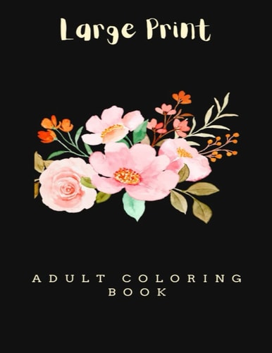 Large Print: An Easy and Simple Coloring Book for Adults, Flower Designs, Women And Men