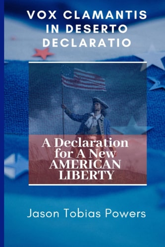 Vox Calamantis In Deserto Declaratio: A Declaration for a New American Liberty