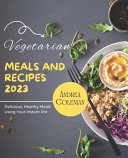 Vegetarian Meals And Recipes 2023 - Delicious, Healthy Meals Using Your Instant Pot