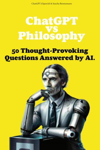 ChatGPT vs Philosophy: 50 Thought-Provoking Questions Answered by AI.: With Illustrations by Dall-E.