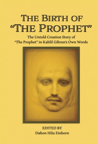 The Birth of The Prophet: The Creation of The Prophet in Kahlil Gibran's Own Words