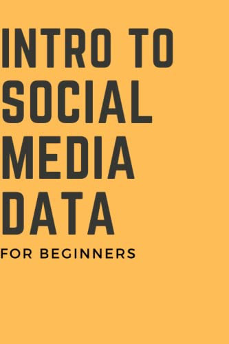 INTRO TO SOCIAL MEDIA DATA: FOR BEGINNERS AND SOCIAL MEDIA MANAGERS