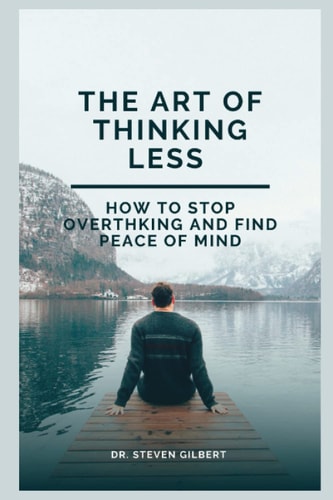 The art of thinking less: How to stop overthinking and find peace of mind