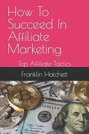 How To Succeed In Affiliate Marketing - Top Affiliate Tactics