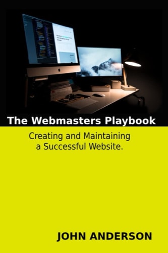 Creating and Maintaining a Successful Website: The Webmaster's Playbook