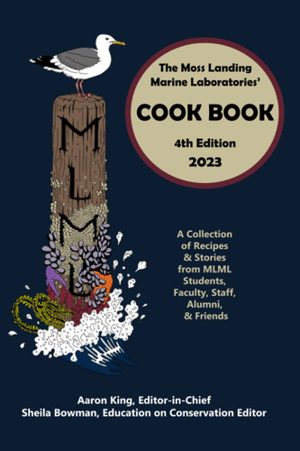 Moss Landing Marine Laboratories Serves Up Its Best: A Collection of Recipes from the Students, Faculty, Staff, Alumni, and Friends