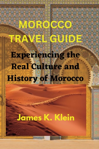 MOROCCO TRAVEL GUIDE: Experiencing the Real Culture and History of Morocco