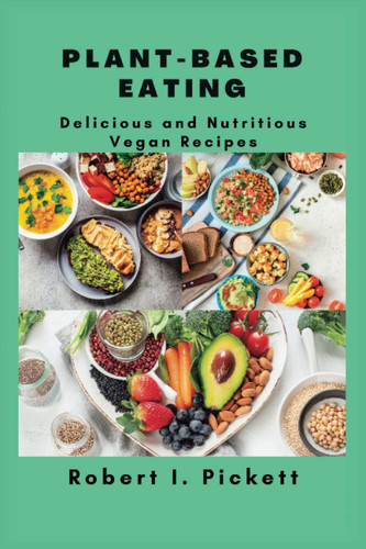 Plant-Based Eating Delicious and Nutritious Vegan Recipes