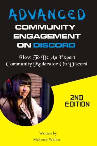 Advanced Community Engagement on Discord: Second Edition: How To Be An Expert Community Moderator On Discord, How To Operate Discord, Become A Web3 ... How To Be Community Moderator (with Pictures)