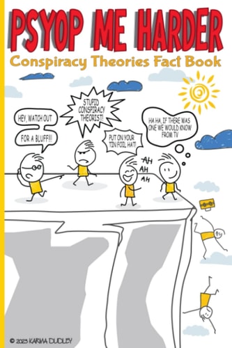PsyOp Me Harder: An Unnecessary Fact Guide to Conspiracy Theories for People in Need of a Conspiracy Therapy - It's Practically Science.