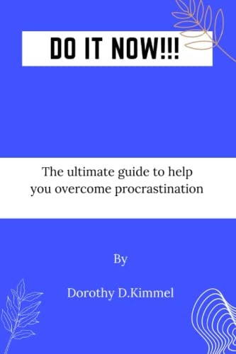 DO IT NOW!!!: The ultimate guide to help you overcome procrastination (PERSONAL TRANSFORMATION)
