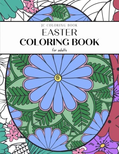 Easter Coloring Book for Adults: blooming flower, floral, egg, 50 pages to color, zen, Christian, mindfulness practice, anxiety and stress relieving, ... for boys, girls, men, women, teens and adults