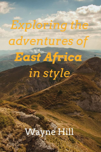 Exploring the Adventures of East Africa in Style (Exploring Africa: A Travel Guide)