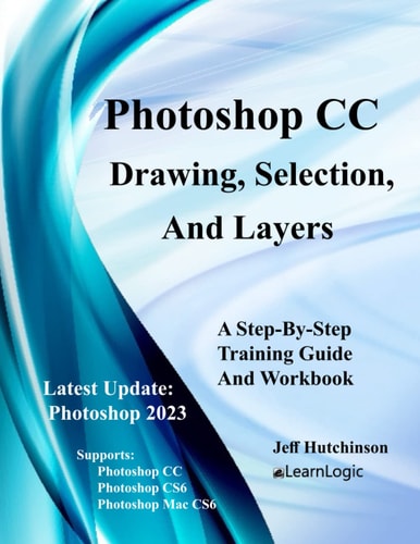 Photoshop CC - Drawing, Selection, And Layers: Supports CS6, CC and Mac CS6
