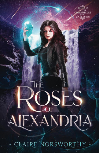 The Roses of Alexandria (The Chronicles of Caelestis)