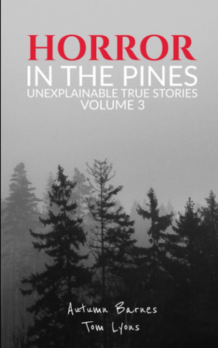 Horror in the Pines Unexplainable True Stories, Volume 3