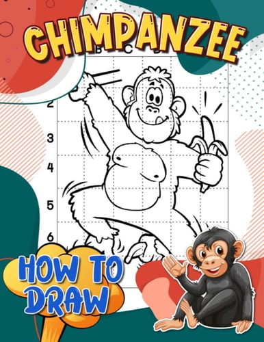 How To Draw Chimpanzee: A Highly Social Animal Shown By 30 Step By Step And Easy Pictures Inside | Gifts For Fans Of All Ages On Special Days