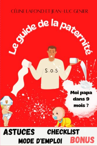 Le guide de la paternité: Le guide complet des futurs papas préparer et vivre sereinement la grossesse et la naissance jusqu'à 3 ans, astuces ,techniques,checklist ,Bonus (French Edition)