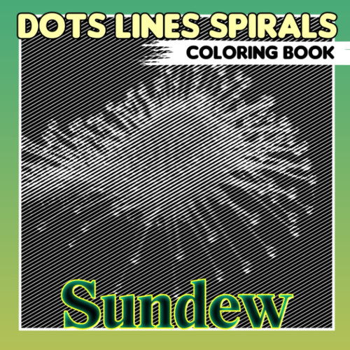Sundew Dots Lines Spirals Coloring Book: Carnivorous Plants Spiral Book Drawing Pages | For Adults, Teens or Lovers | Gag Gifts | Christmas Gifts |White Elephant Gifts | Stress Relief Gifts