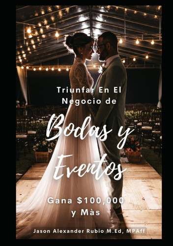Triunfar en el Negocio de Las Bodas Y Eventos: Gana $100,000 y Más (Spanish Edition)