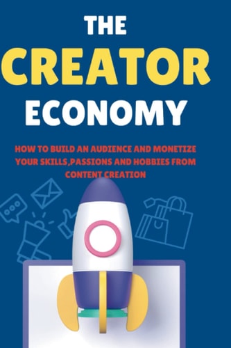 THE CREATOR ECONOMY: How to grow your Audience and earn money from your internets, Passions, and hobbies creation of the content.