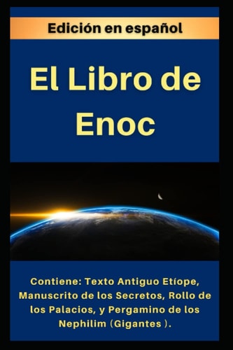 El Libro de Enoc: Contenido: Texto Antiguo Etíope, Manuscrito de los Secretos, El Rollo de los Palacios y el Pergamino de los Gigantes (Nephilim). (Spanish Edition)