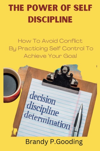 THE POWER OF SELF DISCIPLINE: How To Avoid Conflict By Practicing Self Control To Achieve Your Goal