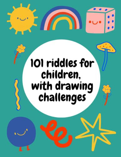 101 riddles for children, with drawing challenges: 101 riddles which improve the focus, the logic, the imagination and the kids' drawing skills