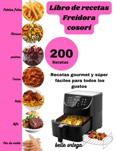recetario freidora cosori: 200 Recetas Gourmet Súper Fácile (Spanish Edition)