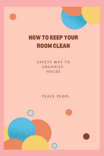 How to Keep Your Room Clean Safety Way to Organize House