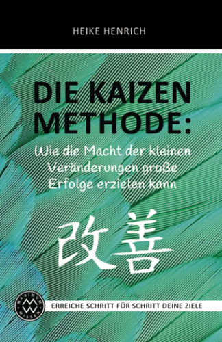 Die Kaizen-Methode: Wie die Macht der kleinen Veränderungen große Erfolge erzielen kann (German Edition)
