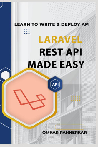 Laravel REST API Made Easy LEARN TO WRITE FLUENT LARAVEL API with Omkar Panherkar