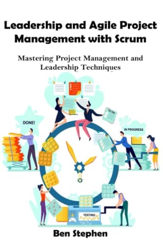 Leadership and Agile Project Management with Scrum: Mastering Project Management and Leadership Techniques