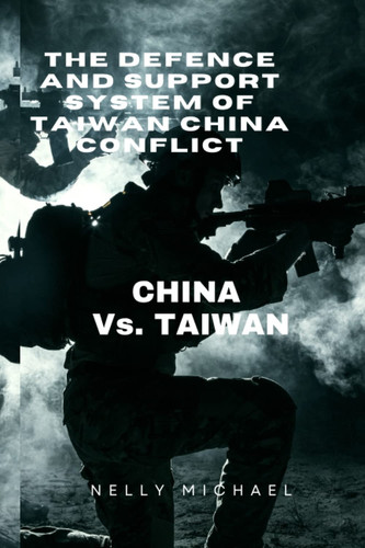 The Defence and Support System of Taiwan China Conflict CHINA Vs. TAIWAN