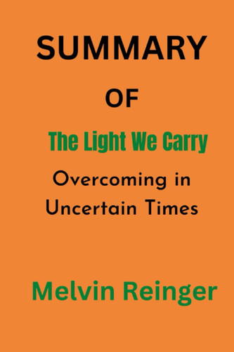 SUMMARY OF The Light We Carry: Overcoming in Uncertain Times BY Michelle Obama