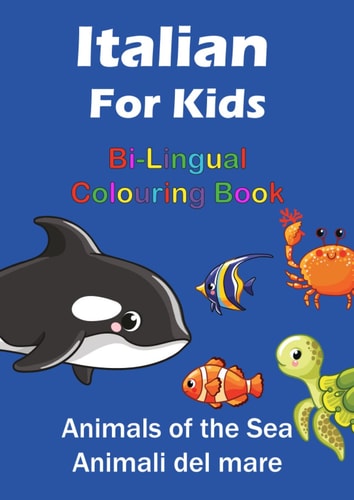 Italian For Kids Bi-Lingual Colouring Book: Animals of the Sea Animali del Mare