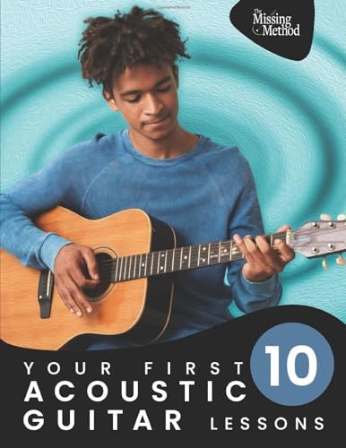 Your First 10 Acoustic Guitar Lessons: 10 Easy Lessons with Guided Practice So You Can Learn to Play the Acoustic Guitar