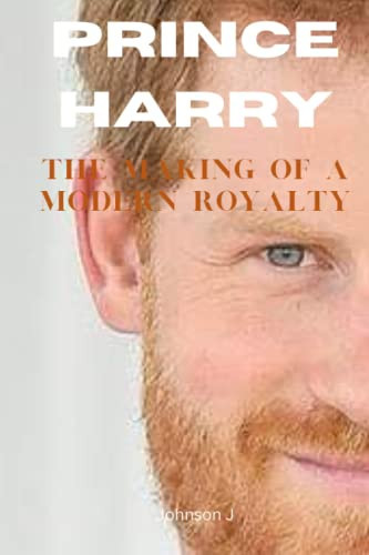 Prince Harry The Making of a Modern Royalty